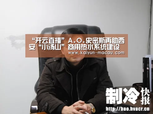 “开云直播”A.O.史密斯再助西安“小汤山”商用热水系统建设(图4) 开云赛事